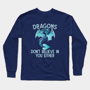 Dragons don't believe in you either Long Sleeve T-Shirt